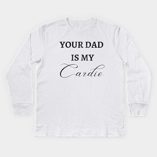 YOUR DAD IS MY CARDIO Kids Long Sleeve T-Shirt